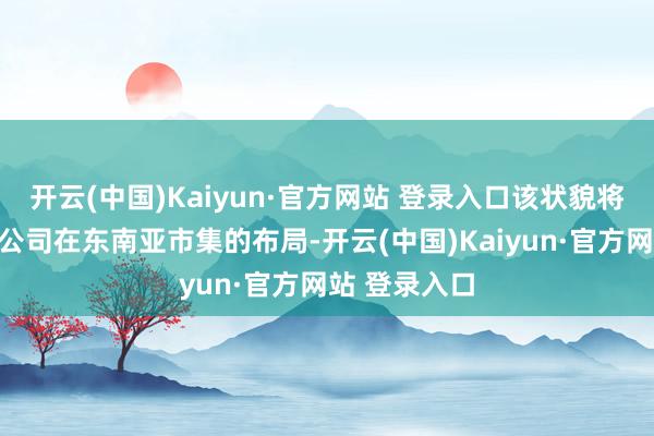 开云(中国)Kaiyun·官方网站 登录入口该状貌将进一步安