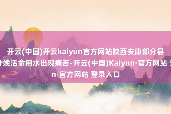 开云(中国)开云kaiyun官方网站陕西安康部分县区环球分娩