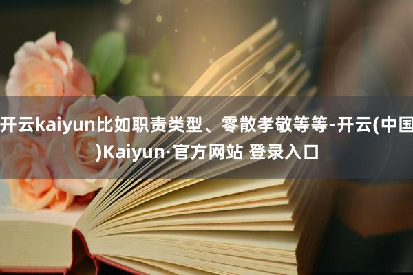 开云kaiyun比如职责类型、零散孝敬等等-开云(中国)Kaiyun·官方网站 登录入口