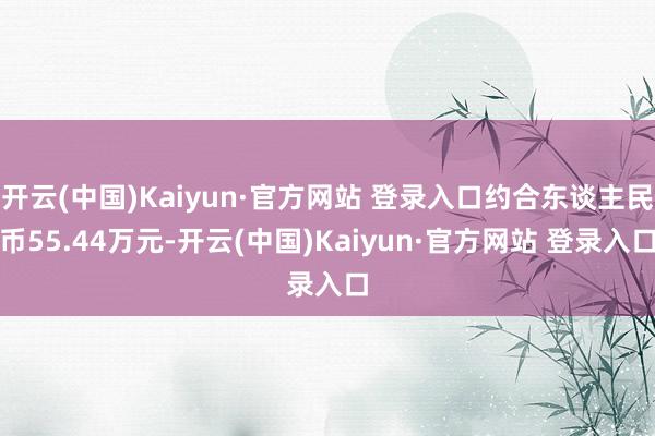 开云(中国)Kaiyun·官方网站 登录入口约合东谈主民币5