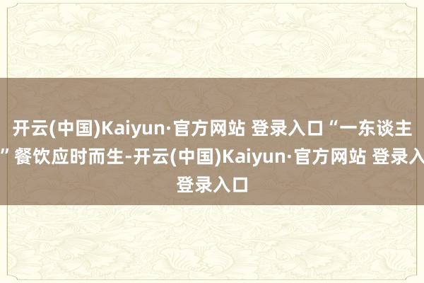 开云(中国)Kaiyun·官方网站 登录入口“一东谈主食”餐饮应时而生-开云(中国)Kaiyun·官方网站 登录入口