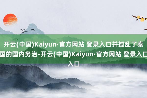 开云(中国)Kaiyun·官方网站 登录入口并搅乱了泰国的国