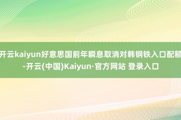 开云kaiyun好意思国前年瞬息取消对韩钢铁入口配额-开云(