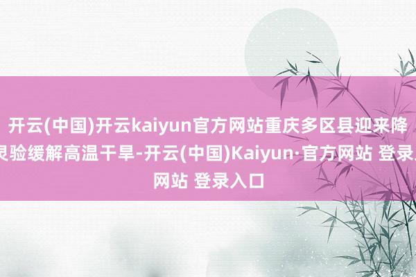 开云(中国)开云kaiyun官方网站重庆多区县迎来降雨 灵验缓解高温干旱-开云(中国)Kaiyun·官方网站 登录入口
