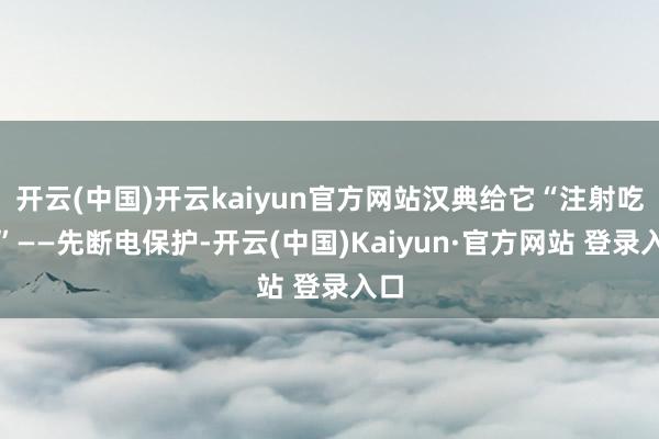 开云(中国)开云kaiyun官方网站汉典给它“注射吃药”——先断电保护-开云(中国)Kaiyun·官方网站 登录入口