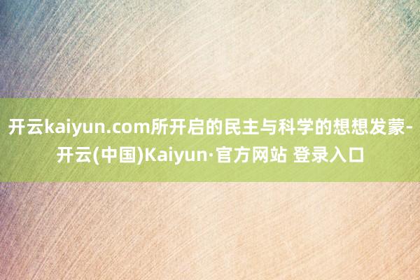 开云kaiyun.com所开启的民主与科学的想想发蒙-开云(