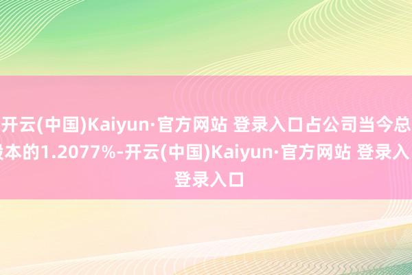 开云(中国)Kaiyun·官方网站 登录入口占公司当今总股本的1.2077%-开云(中国)Kaiyun·官方网站 登录入口