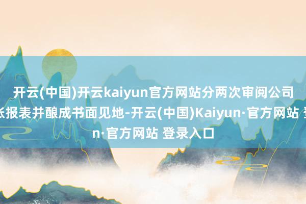开云(中国)开云kaiyun官方网站分两次审阅公司财务司帐报