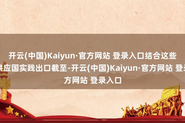 开云(中国)Kaiyun·官方网站 登录入口结合这些资源供应国实践出口截至-开云(中国)Kaiyun·官方网站 登录入口
