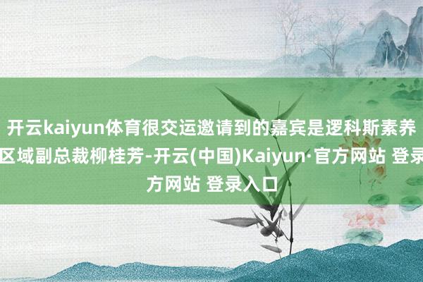 开云kaiyun体育很交运邀请到的嘉宾是逻科斯素养集团区域副总裁柳桂芳-开云(中国)Kaiyun·官方网站 登录入口