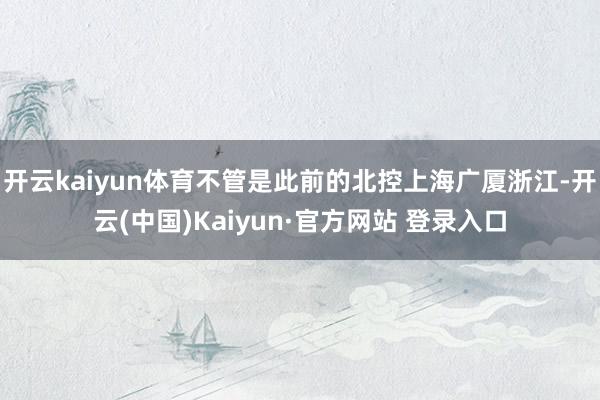 开云kaiyun体育不管是此前的北控上海广厦浙江-开云(中国)Kaiyun·官方网站 登录入口