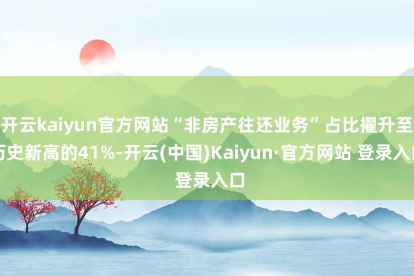 开云kaiyun官方网站“非房产往还业务”占比擢升至历史新高