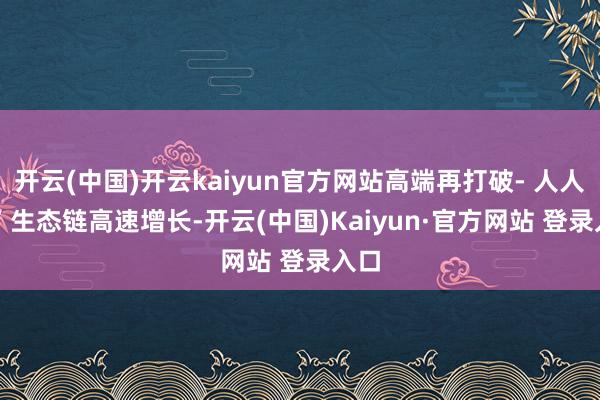 开云(中国)开云kaiyun官方网站高端再打破- 人人电 /