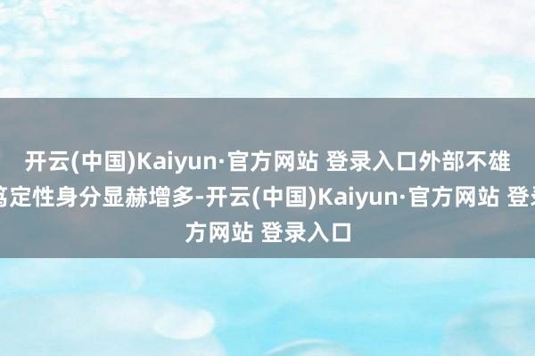 开云(中国)Kaiyun·官方网站 登录入口外部不雄厚不笃定